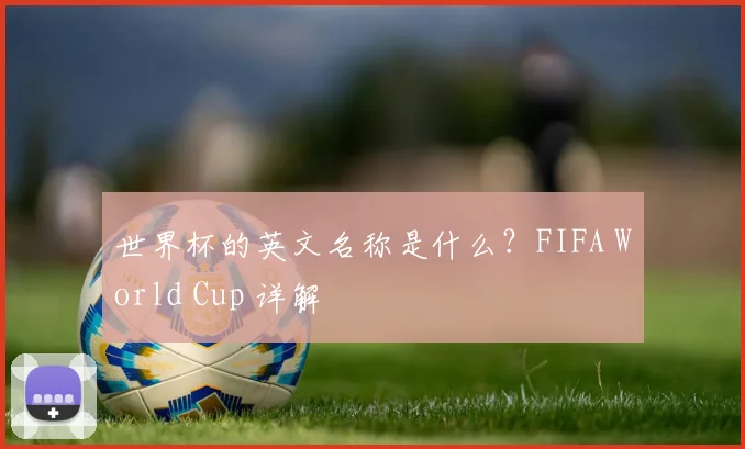 世界杯的英文名称是什么？FIFA World Cup 详解